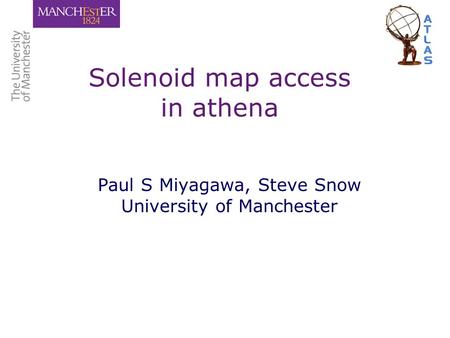 Solenoid map access in athena Paul S Miyagawa, Steve Snow University of Manchester.