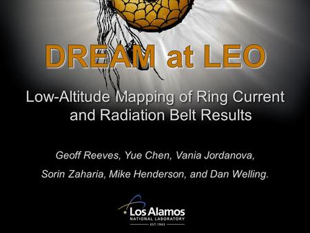 Low-Altitude Mapping of Ring Current and Radiation Belt Results Geoff Reeves, Yue Chen, Vania Jordanova, Sorin Zaharia, Mike Henderson, and Dan Welling.