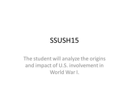 SSUSH15 The student will analyze the origins and impact of U.S. involvement in World War I.