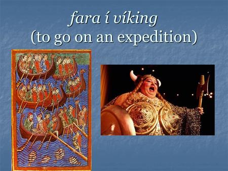 Fara í víking (to go on an expedition). Viking Raids 789 started to attack England 872 First colony on Iceland 860 raided Constantinople 911 Found Normandy.