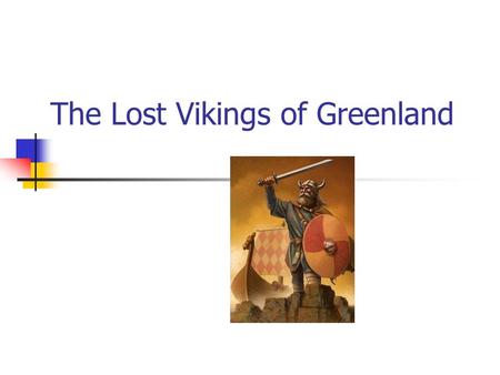 The Lost Vikings of Greenland. The Vikings were the feared warriors and explorers of their day.