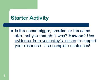 Starter Activity Is the ocean bigger, smaller, or the same size that you thought it was? How so? Use evidence from yesterday’s lesson to support your response.