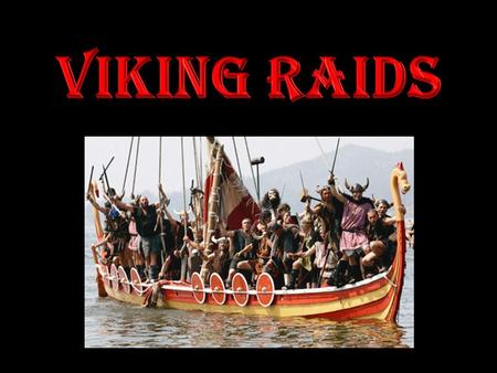 First Raid was in AD793 near the English border in a monastery Monks recorded all of the Viking attacks Raids started small and unorganised, soon thousands.