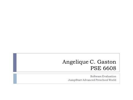 Angelique C. Gaston PSE 6608 Software Evaluation JumpStart Advanced Preschool World.