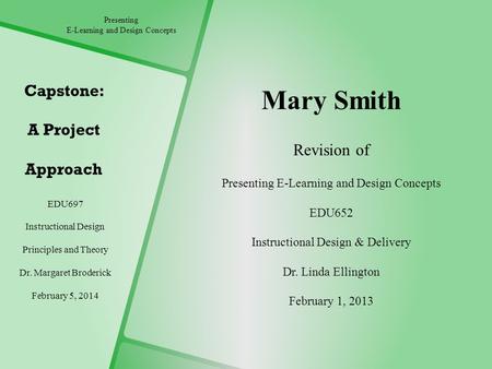 EDU697 Instructional Design Principles and Theory Dr. Margaret Broderick February 5, 2014 Presenting E-Learning and Design Concepts Mary Smith Revision.