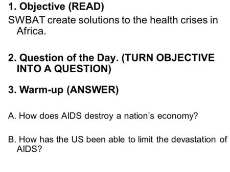 1. Objective (READ) SWBAT create solutions to the health crises in Africa. 2. Question of the Day. (TURN OBJECTIVE INTO A QUESTION) 3. Warm-up (ANSWER)