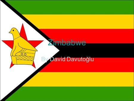 Zimbabwe By David Davutoğlu. Basic Facts Zimbabwe is one of the 25 poorest countries in the world. It was a British Crown Colony known as the colony of.