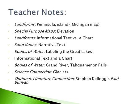 Landforms: Peninsula, island ( Michigan map) Special Purpose Maps: Elevation Landforms: Informational Text vs. a Chart Sand dunes: Narrative Text Bodies.