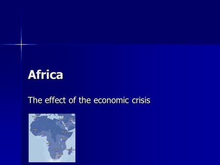 Africa The effect of the economic crisis. Economic Crisis hits Africa Private capital flow is down by 40% in second half 2008 Private capital flow is.