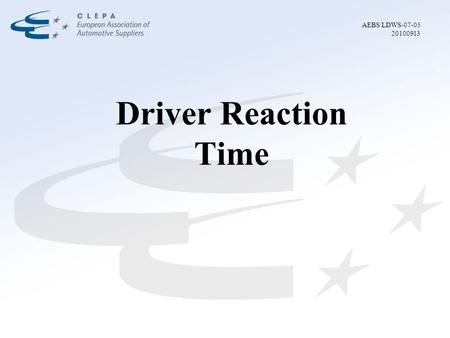 Driver Reaction Time AEBS/LDWS-07-05 20100913. Event Recognition Focus on event Event analysing 0,48s 0,93s 0,45s Base re- action time Starting muscular.