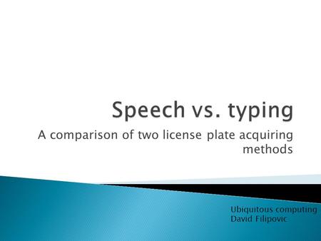 A comparison of two license plate acquiring methods Ubiquitous computing David Filipovic.