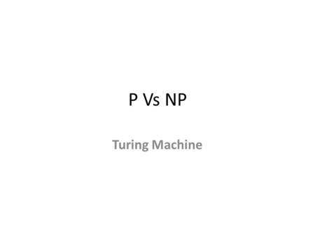 P Vs NP Turing Machine. Definitions - Turing Machine Turing Machine M has a tape of squares Each Square is capable of storing a symbol from set Γ (including.