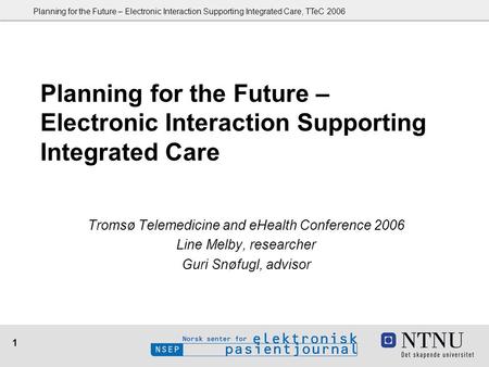 1 Planning for the Future – Electronic Interaction Supporting Integrated Care, TTeC 2006 Planning for the Future – Electronic Interaction Supporting Integrated.