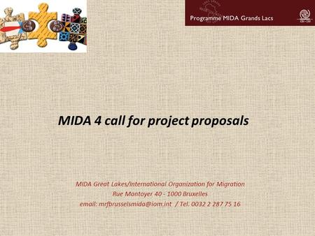 MIDA 4 call for project proposals MIDA Great Lakes/International Organization for Migration Rue Montoyer 40 - 1000 Bruxelles