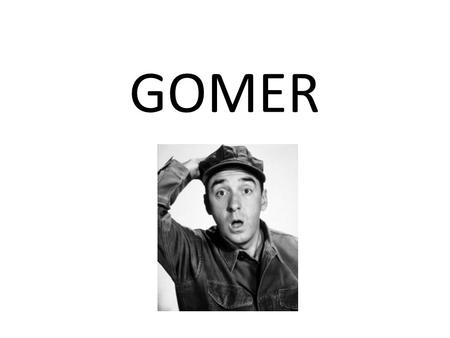 GOMER. Admitting a patient to hospital Processes Policies Roles and responsibilities Communication Documentation Transition planning.