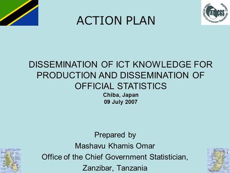 ACTION PLAN Prepared by Mashavu Khamis Omar Office of the Chief Government Statistician, Zanzibar, Tanzania DISSEMINATION OF ICT KNOWLEDGE FOR PRODUCTION.