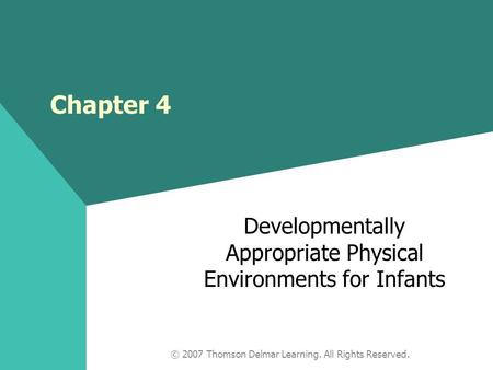 © 2007 Thomson Delmar Learning. All Rights Reserved. Developmentally Appropriate Physical Environments for Infants Chapter 4.