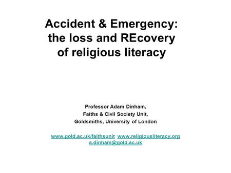 Professor Adam Dinham, Faiths & Civil Society Unit, Goldsmiths, University of London www.gold.ac.uk/faithsunitwww.gold.ac.uk/faithsunit www.religiousliteracy.org.