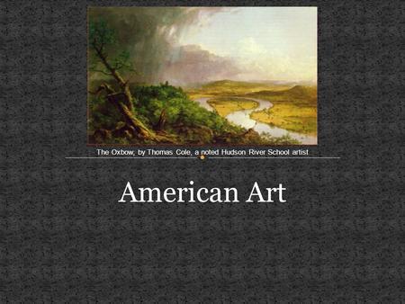 The Oxbow, by Thomas Cole, a noted Hudson River School artist American Art.