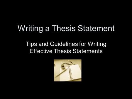 Writing a Thesis Statement Tips and Guidelines for Writing Effective Thesis Statements.