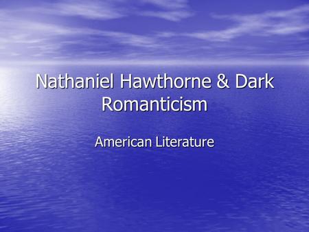 Nathaniel Hawthorne & Dark Romanticism American Literature.