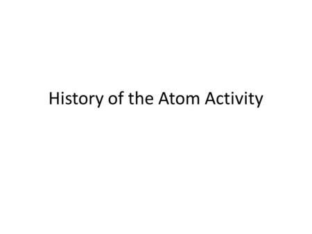 History of the Atom Activity. Objectives: – Today I will be able to: Explore the nature of science by completing an activity Research a scientist to understand.