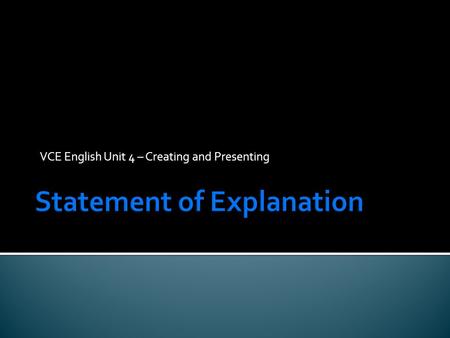 VCE English Unit 4 – Creating and Presenting.  A written Statement of Intention about form, purpose, language, audience and context should be 150 plus.