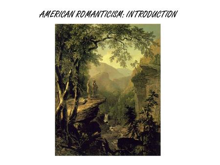 AMERICAN ROMANTICISM: INTRODUCTION. AMERICAN ROMANTICISM Often associated with the terms “American Renaissance” and “Transcendentalism” Poets: William.