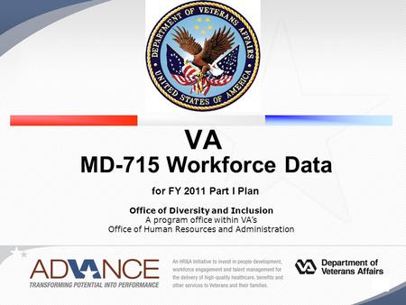 1 Office of Diversity and Inclusion A program office within VA’s Office of Human Resources and Administration VA MD-715 Workforce Data for FY 2011 Part.