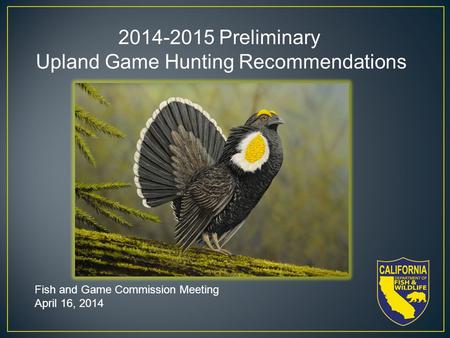 2014-2015 Preliminary Upland Game Hunting Recommendations Fish and Game Commission Meeting April 16, 2014.