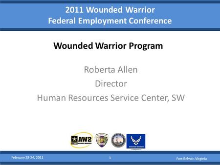 2011 Wounded Warrior Federal Employment Conference Wounded Warrior Program Roberta Allen Director Human Resources Service Center, SW February 23-24, 2011.