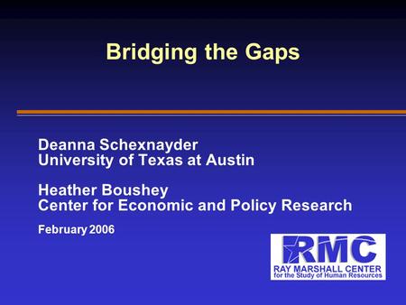 Bridging the Gaps Deanna Schexnayder University of Texas at Austin Heather Boushey Center for Economic and Policy Research February 2006.