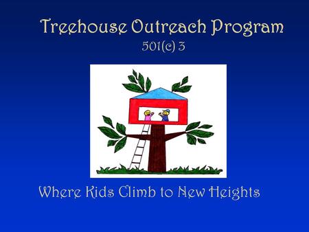 Treehouse Outreach Program 501(c) 3 Where Kids Climb to New Heights.