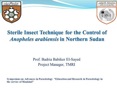 Prof. Badria Babiker El-Sayed Project Manager, TMRI Symposium on: Advances in Parasitology “Education and Research in Parasitology in the service of Mankind”