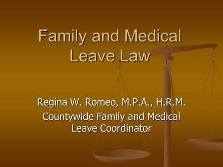 Family and Medical Leave Law Regina W. Romeo, M.P.A., H.R.M. Countywide Family and Medical Leave Coordinator.