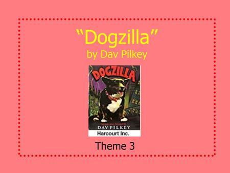 “Dogzilla” by Dav Pilkey Theme 3 Meet the Author and Illustrator Even before he was old enough to go to school, Dav Pilkey loved drawing. Today, he writes.