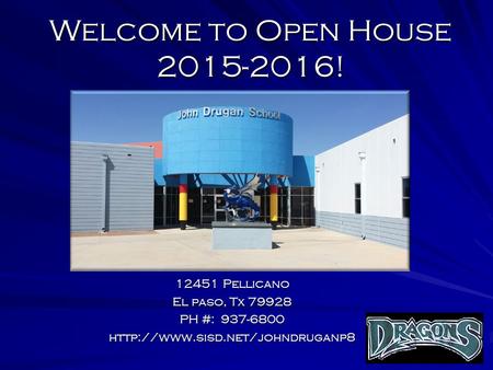 Welcome to Open House 2015-2016! 12451 Pellicano El paso, Tx 79928 PH #: 937-6800