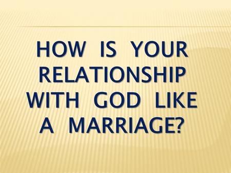 HOW IS YOUR RELATIONSHIP WITH GOD LIKE A MARRIAGE?