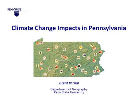 Climate Change Impacts in Pennsylvania Brent Yarnal Department of Geography Penn State University.