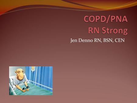 Jen Denno RN, BSN, CEN. Epidemiology COPD Emphysema Chronic Bronchitis.