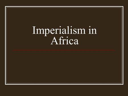 Imperialism in Africa. Learning Objectvies What methods did Europeans use in order to gain control of colonized peoples? Once in power, how did Europeans.