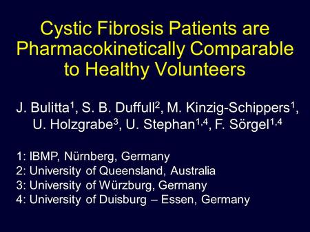 Cystic Fibrosis Patients are Pharmacokinetically Comparable to Healthy Volunteers J. Bulitta 1, S. B. Duffull 2, M. Kinzig-Schippers 1, U. Holzgrabe 3,