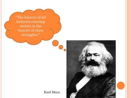 “The history of all hitherto existing society is the history of class struggles. Karl Marx.