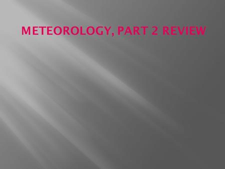 METEOROLOGY, PART 2 REVIEW. What are the two characteristics of an air mass?