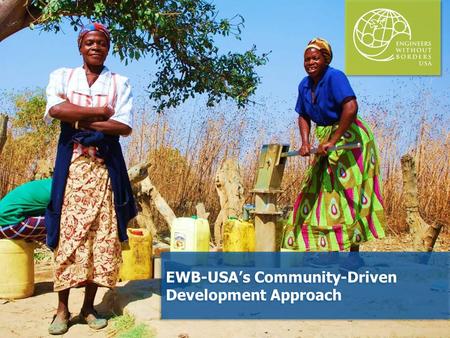 EWB-USA’s Community-Driven Development Approach. Presentation Outline Questions for You Why We Use a Community-Driven Approach An EWB-USA Example EWB-USA’s.