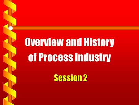 Session 2 Overview and History of Process Industry.