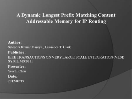 A Dynamic Longest Prefix Matching Content Addressable Memory for IP Routing Author: Satendra Kumar Maurya, Lawrence T. Clark Publisher: IEEE TRANSACTIONS.