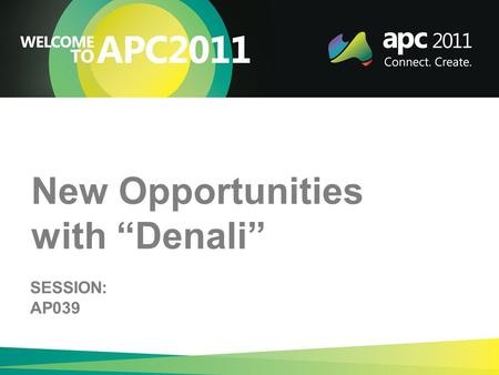 New Opportunities with “Denali” SESSION: AP039. New Features.