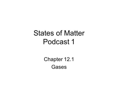 States of Matter Podcast 1 Chapter 12.1 Gases. Chapter Vocabulary Kinetic molecular theory Elastic collision Temperature Diffusion Effusion Pressure Barometer.