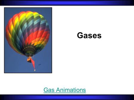 Gases Gas Animations. Kinetic Molecular Theory Particles in an ideal gas… –have no volume. –have elastic collisions. –are in constant, random, straight-line.